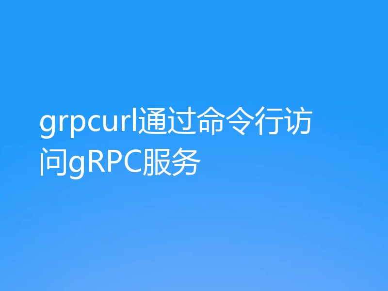 grpcurl通过命令行访问gRPC服务