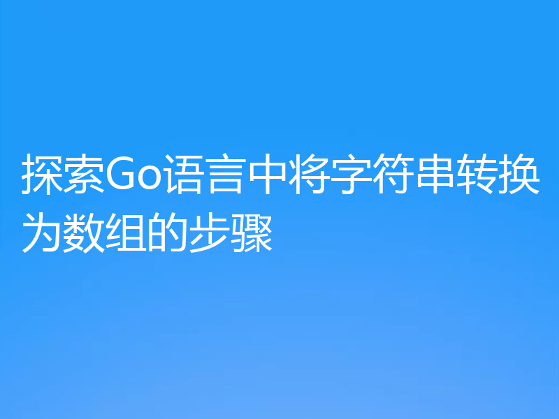 探索Go语言中将字符串转换为数组的步骤
