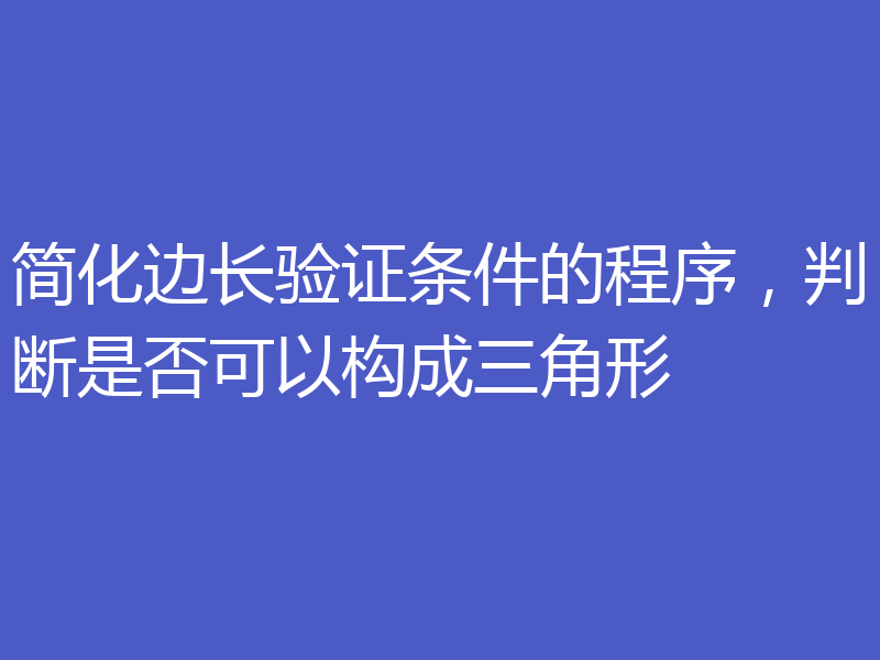 简化边长验证条件的程序，判断是否可以构成三角形