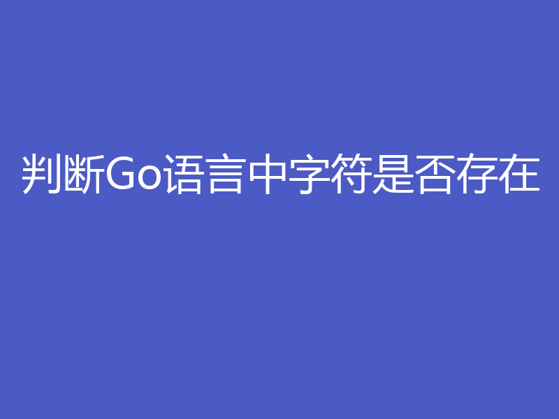 判断Go语言中字符是否存在