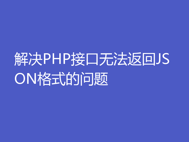 解决PHP接口无法返回JSON格式的问题
