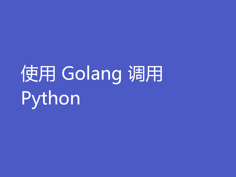 使用 Golang 调用 Python