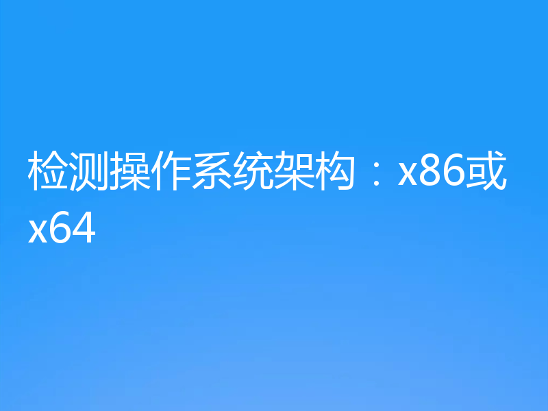 检测操作系统架构：x86或x64