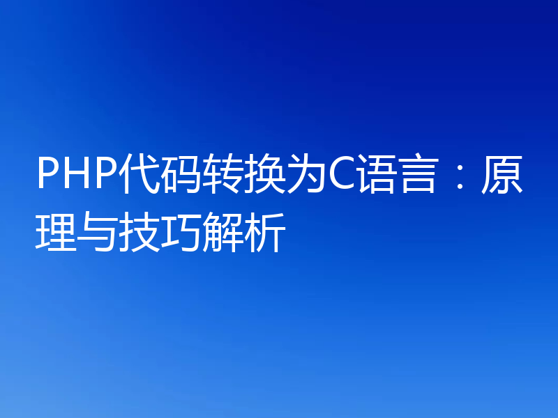 PHP代码转换为C语言：原理与技巧解析