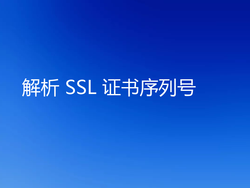 解析 SSL 证书序列号