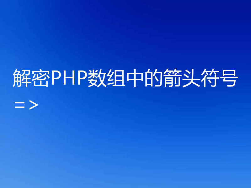 解密PHP数组中的箭头符号=>