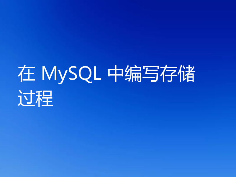 在 MySQL 中编写存储过程