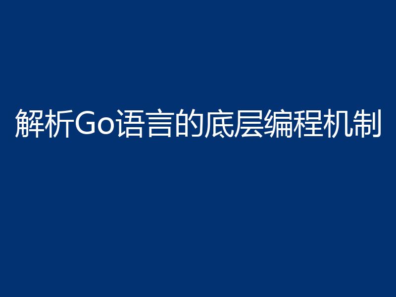 解析Go语言的底层编程机制