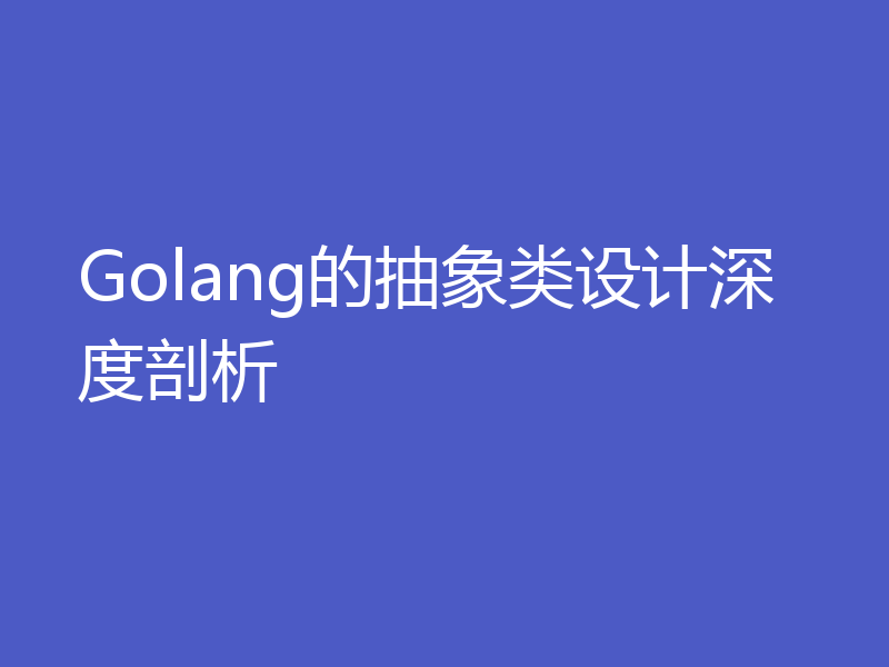 Golang的抽象类设计深度剖析