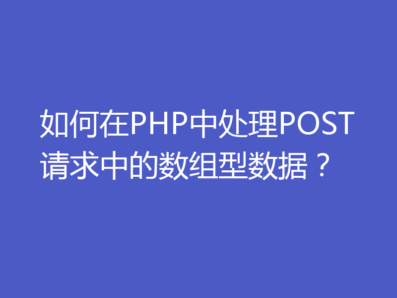 如何在PHP中处理POST请求中的数组型数据？