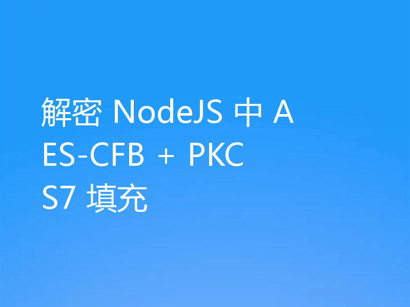 解密 NodeJS 中 AES-CFB + PKCS7 填充