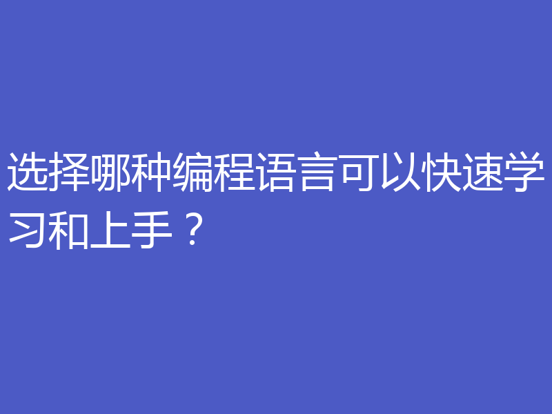 选择哪种编程语言可以快速学习和上手？