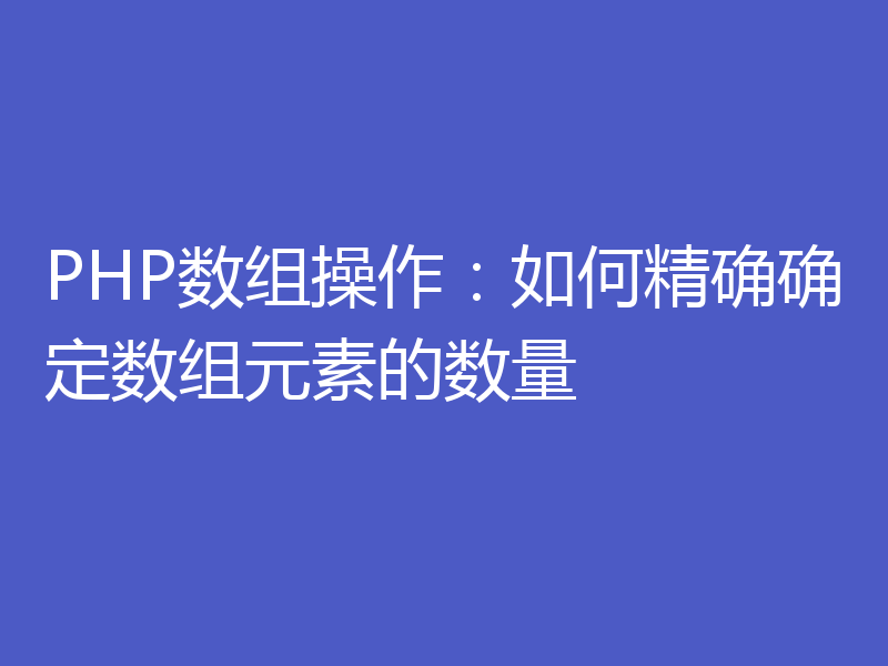 PHP数组操作：如何精确确定数组元素的数量