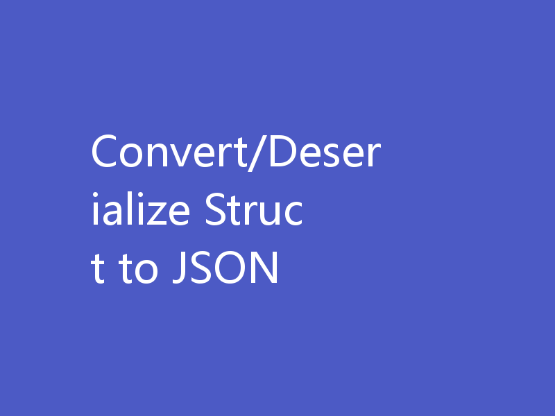 Convert/Deserialize Struct to JSON