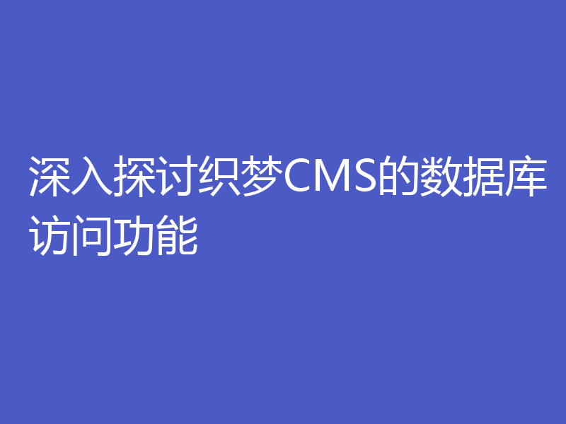 深入探讨织梦CMS的数据库访问功能