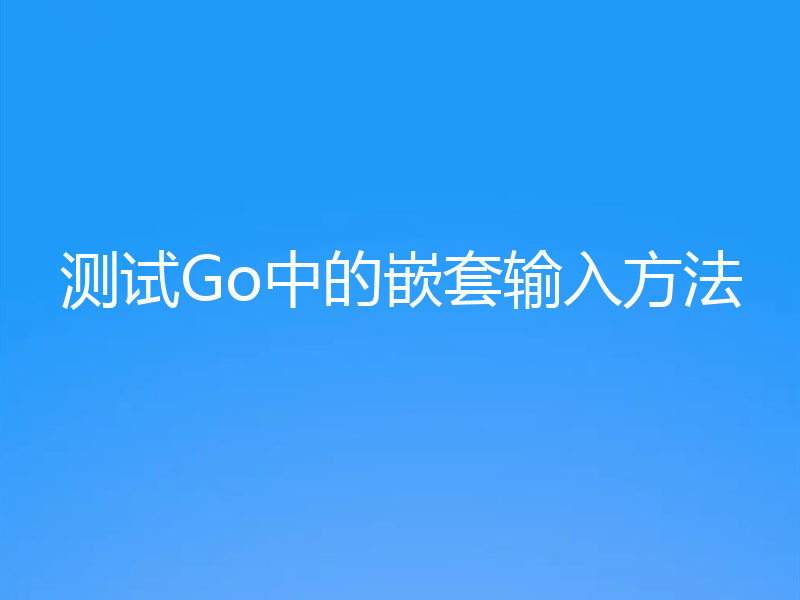 测试Go中的嵌套输入方法