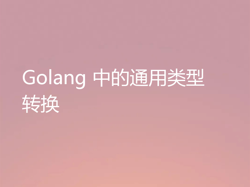 Golang 中的通用类型转换
