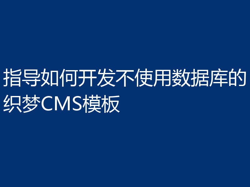 指导如何开发不使用数据库的织梦CMS模板