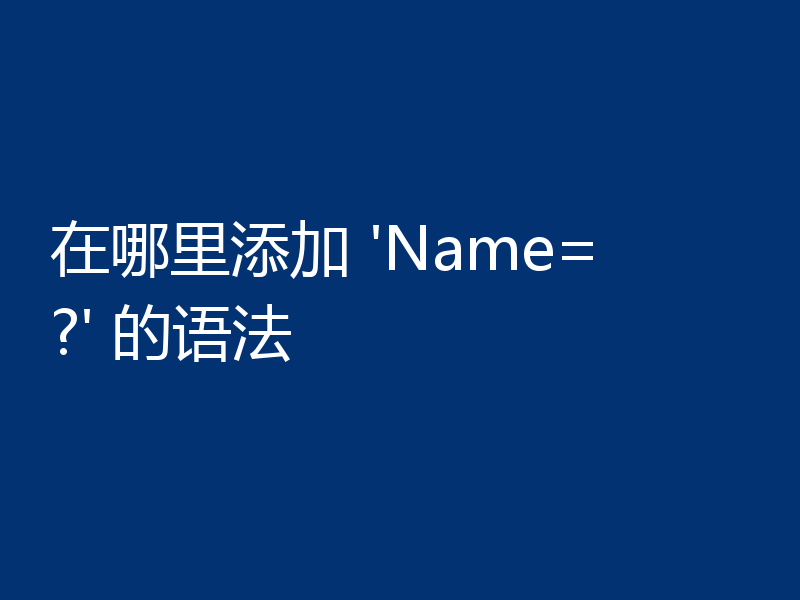 在哪里添加 'Name= ?' 的语法
