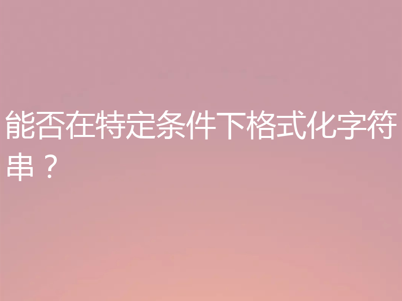 能否在特定条件下格式化字符串？