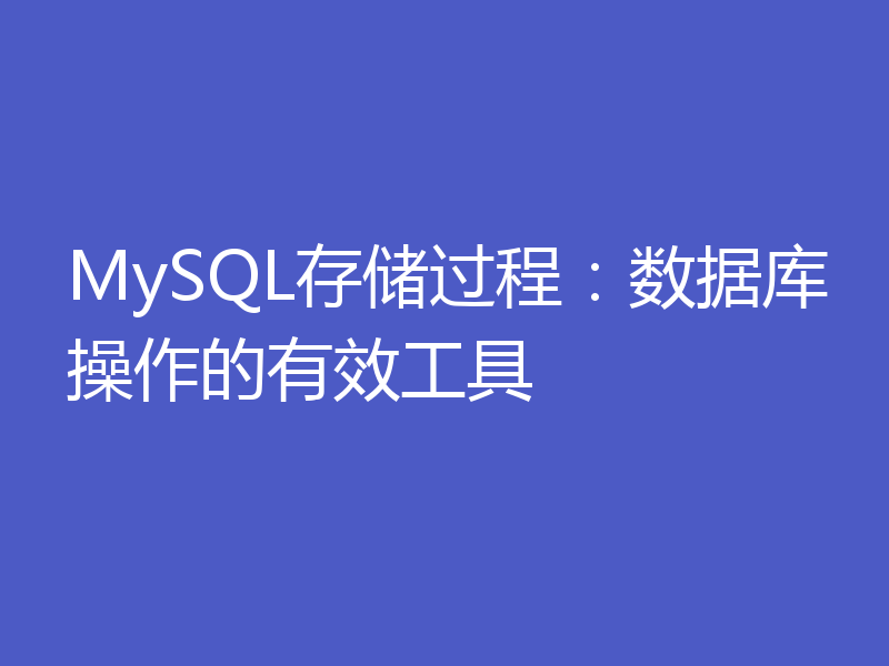 MySQL存储过程：数据库操作的有效工具