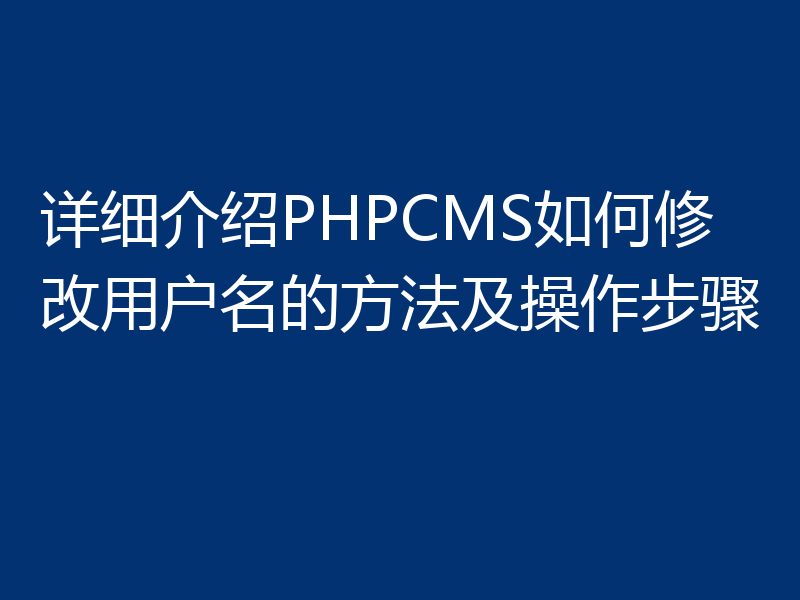 详细介绍PHPCMS如何修改用户名的方法及操作步骤