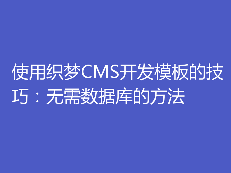 使用织梦CMS开发模板的技巧：无需数据库的方法