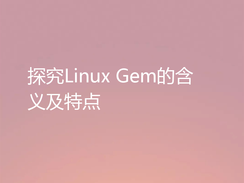 探究Linux Gem的含义及特点