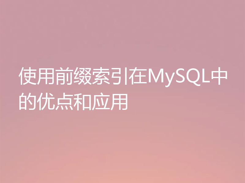 使用前缀索引在MySQL中的优点和应用