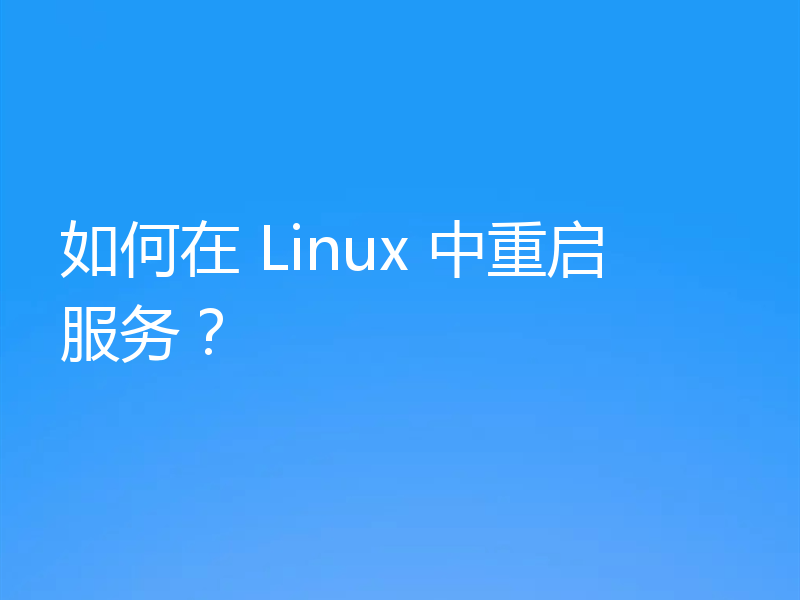 如何在 Linux 中重启服务？