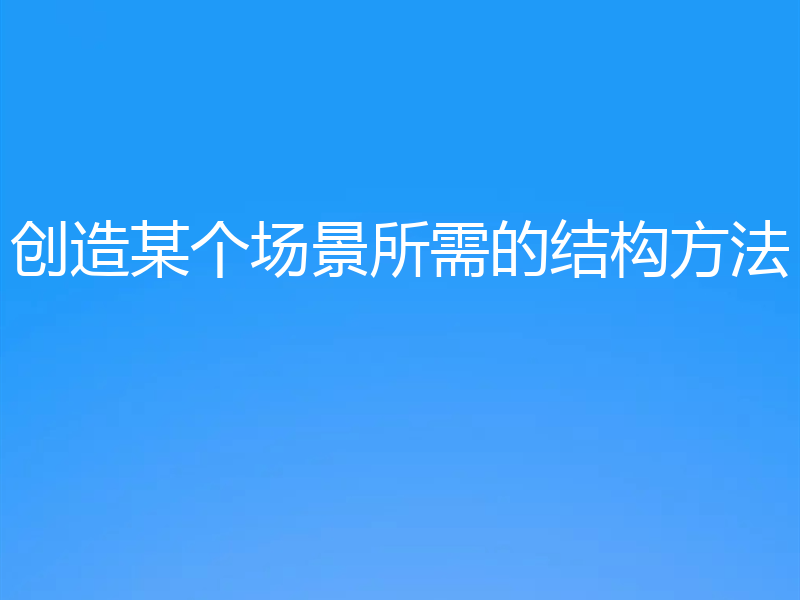 创造某个场景所需的结构方法
