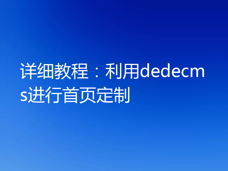 详细教程：利用dedecms进行首页定制
