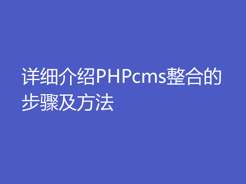 详细介绍PHPcms整合的步骤及方法