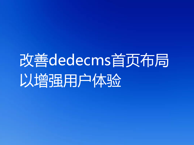 改善dedecms首页布局以增强用户体验