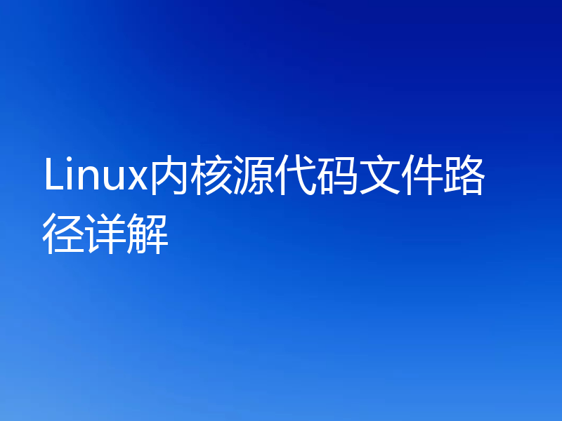 Linux内核源代码文件路径详解