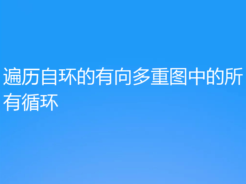 遍历自环的有向多重图中的所有循环