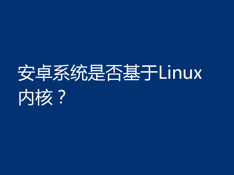 安卓系统是否基于Linux内核？