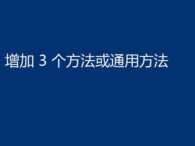 增加 3 个方法或通用方法