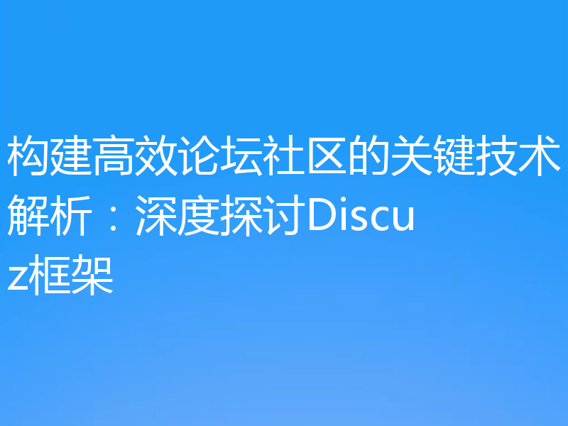 构建高效论坛社区的关键技术解析：深度探讨Discuz框架