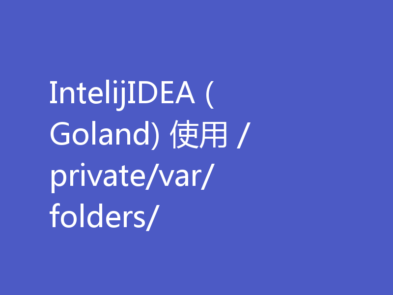 IntelijIDEA (Goland) 使用 /private/var/folders/