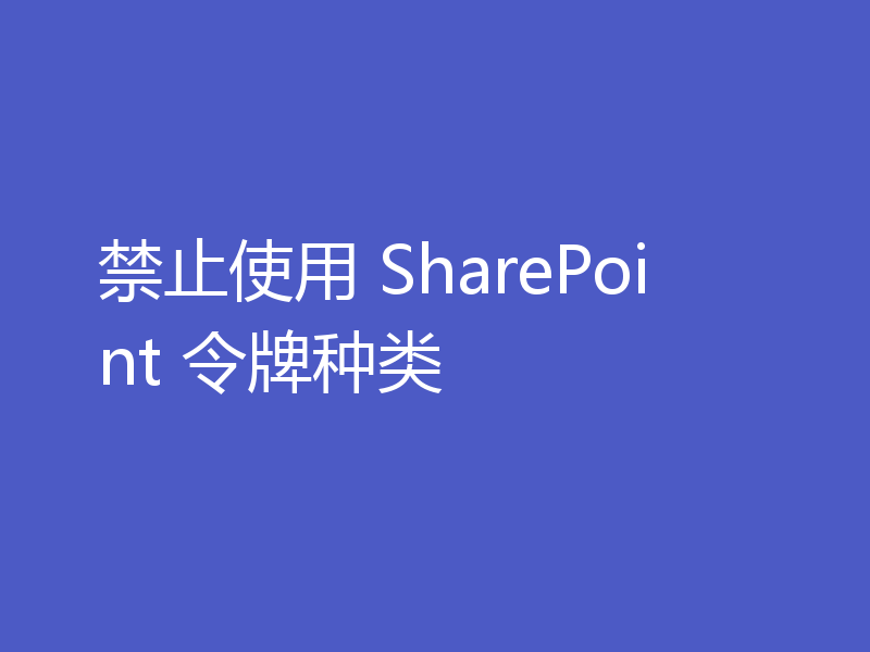 禁止使用 SharePoint 令牌种类