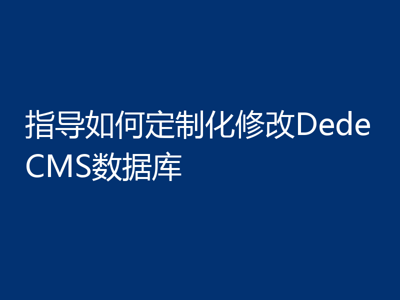 指导如何定制化修改DedeCMS数据库