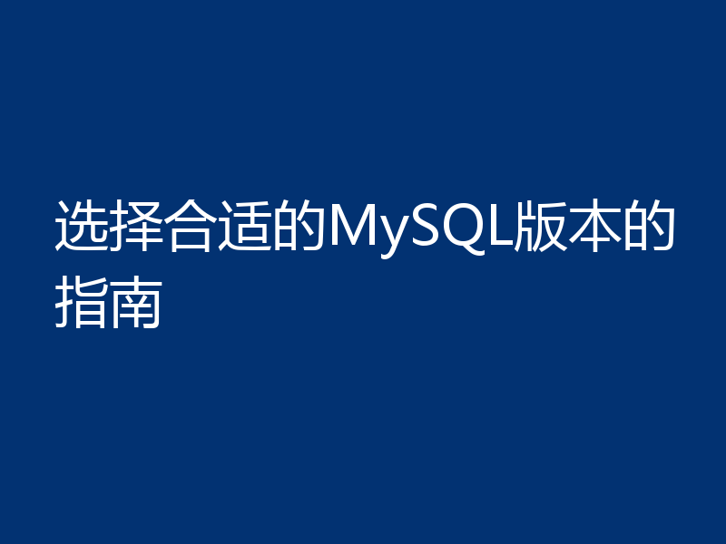 选择合适的MySQL版本的指南
