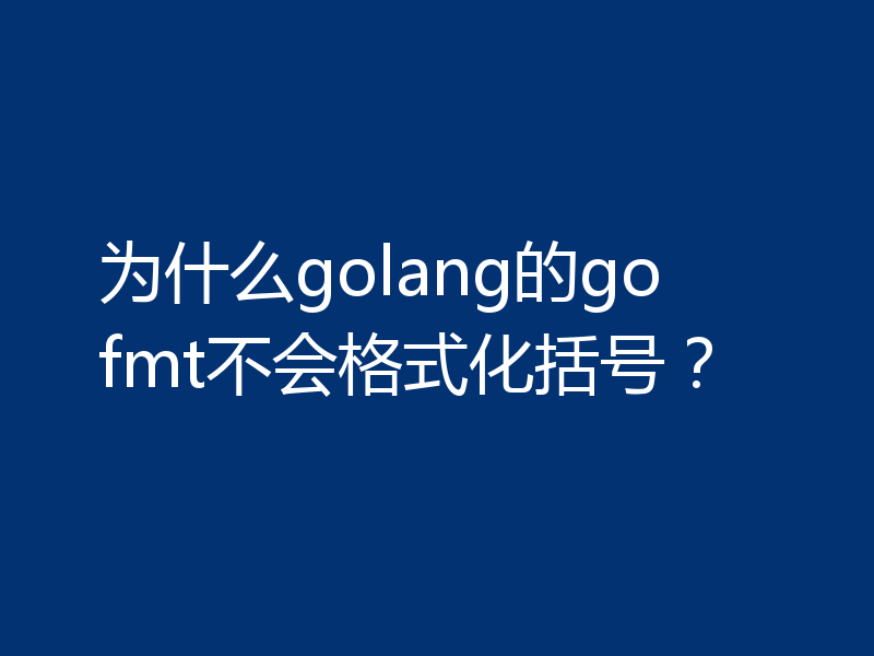 为什么golang的go fmt不会格式化括号？