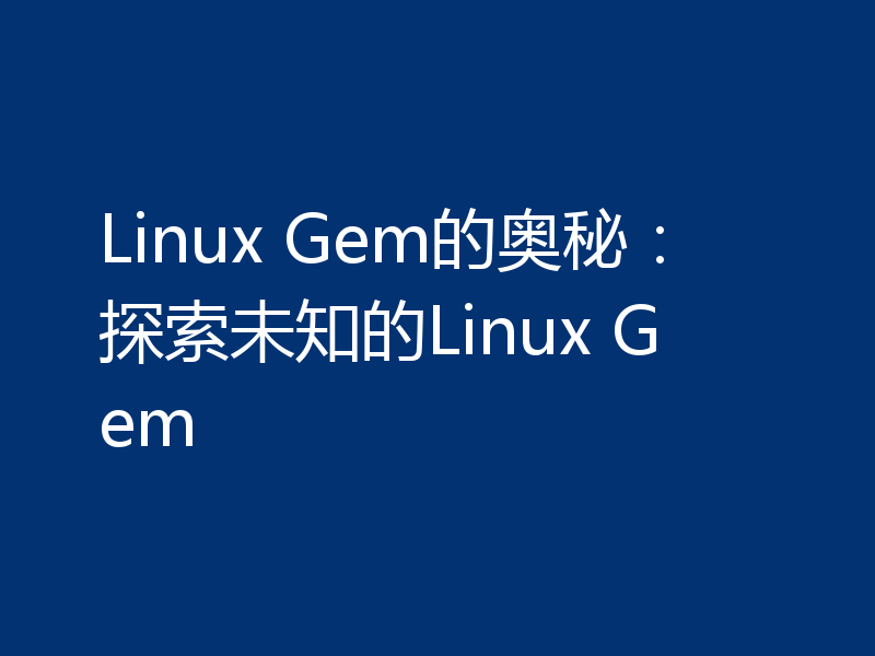 Linux Gem的奥秘：探索未知的Linux Gem
