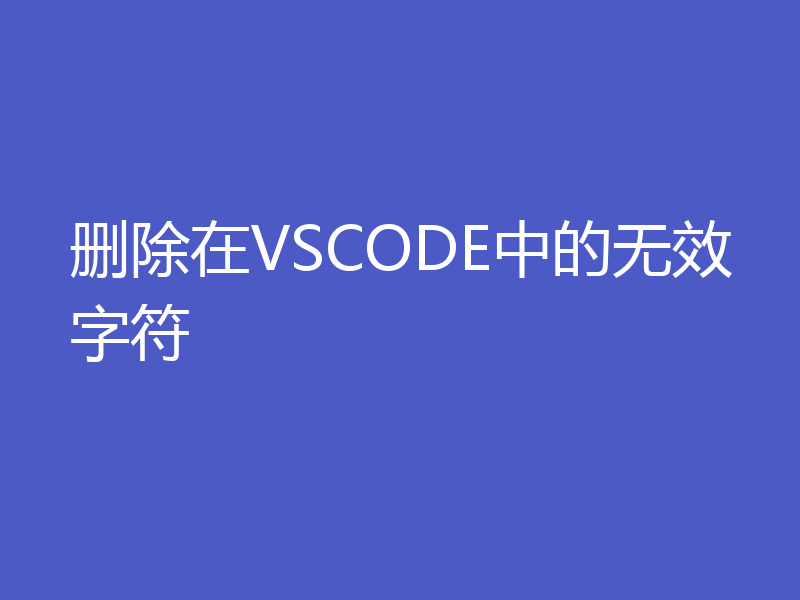 删除在VSCODE中的无效字符