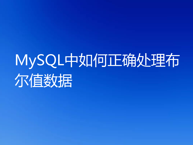 MySQL中如何正确处理布尔值数据