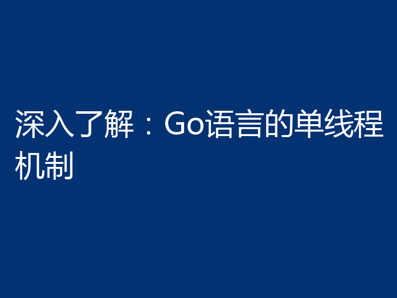 深入了解：Go语言的单线程机制