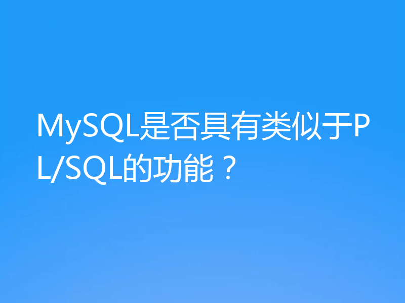 MySQL是否具有类似于PL/SQL的功能？