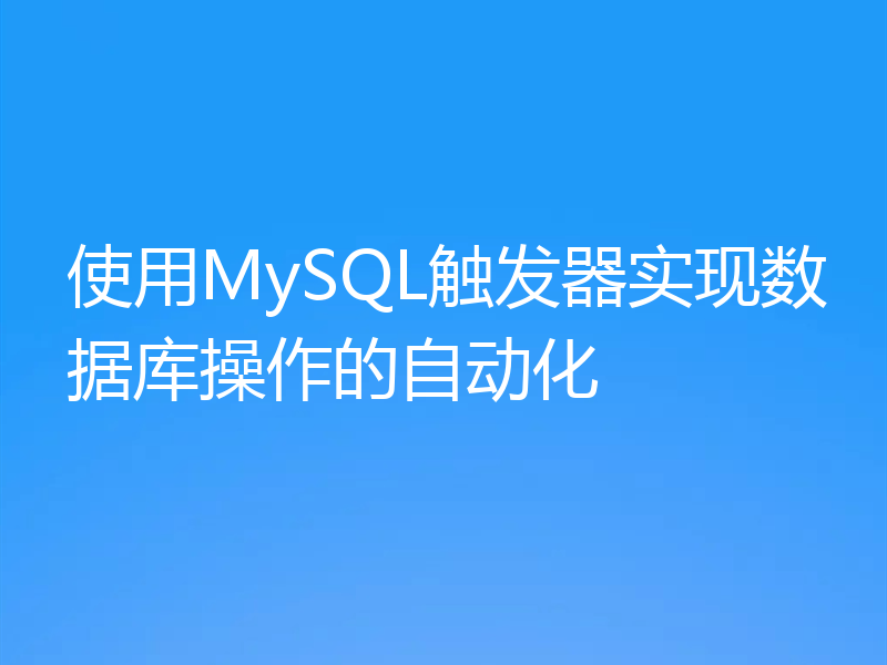 使用MySQL触发器实现数据库操作的自动化